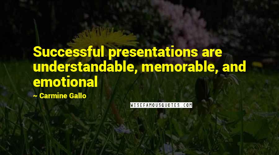 Carmine Gallo Quotes: Successful presentations are understandable, memorable, and emotional