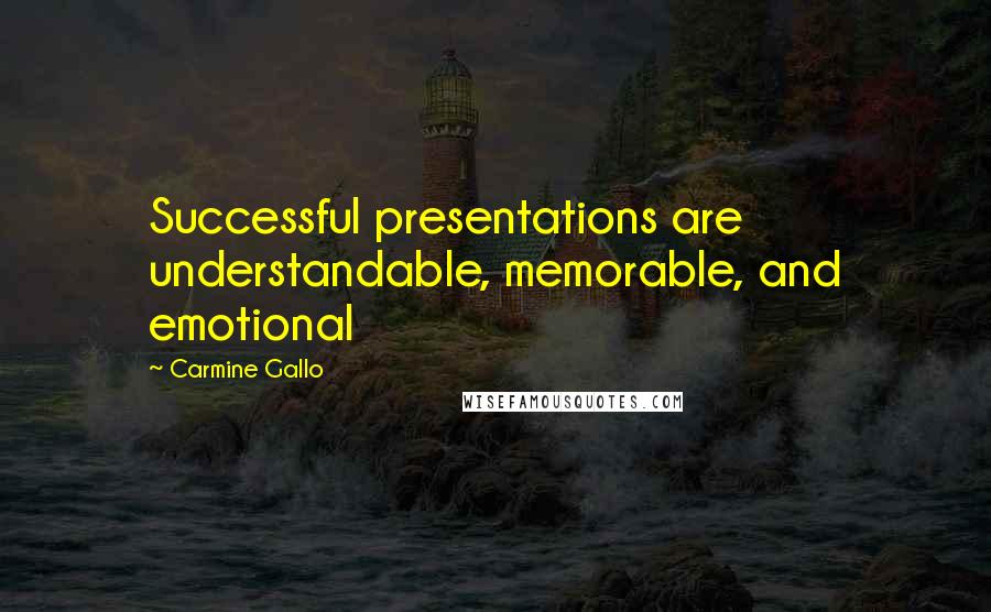 Carmine Gallo Quotes: Successful presentations are understandable, memorable, and emotional