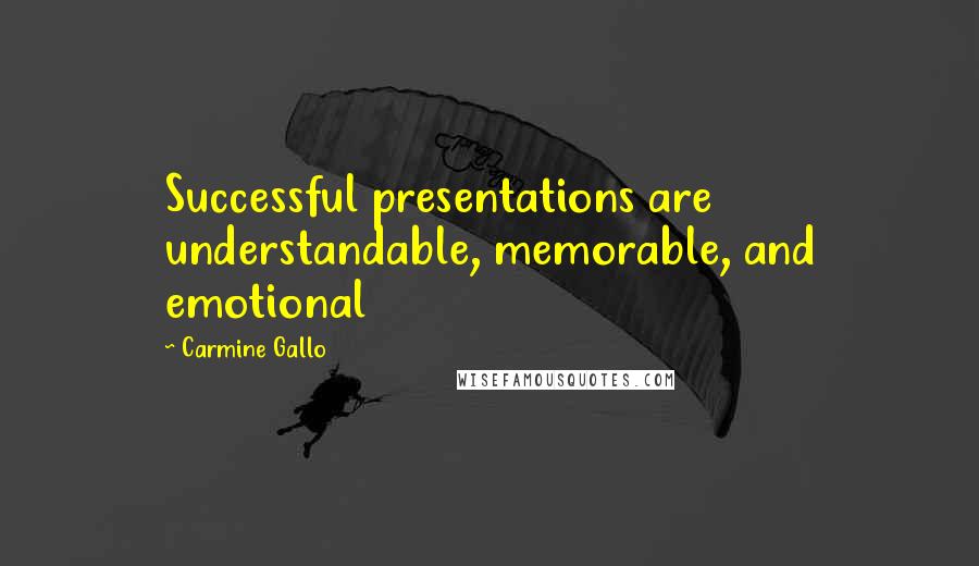 Carmine Gallo Quotes: Successful presentations are understandable, memorable, and emotional