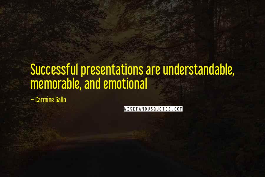 Carmine Gallo Quotes: Successful presentations are understandable, memorable, and emotional