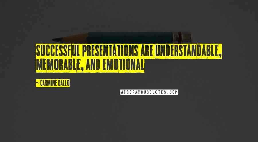 Carmine Gallo Quotes: Successful presentations are understandable, memorable, and emotional