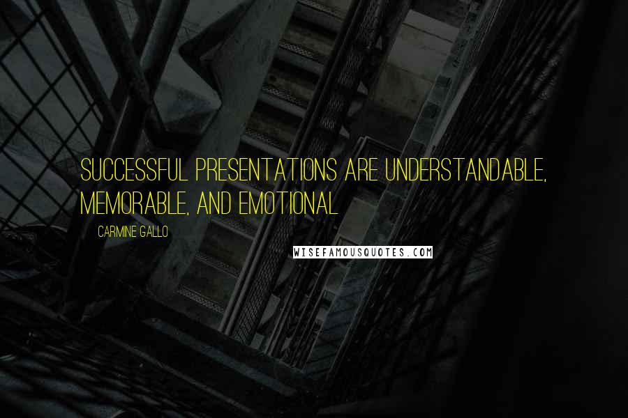 Carmine Gallo Quotes: Successful presentations are understandable, memorable, and emotional