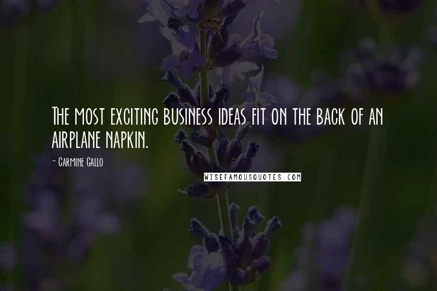 Carmine Gallo Quotes: The most exciting business ideas fit on the back of an airplane napkin.