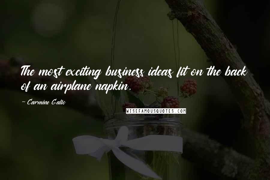 Carmine Gallo Quotes: The most exciting business ideas fit on the back of an airplane napkin.