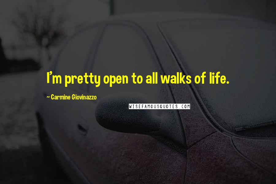 Carmine Giovinazzo Quotes: I'm pretty open to all walks of life.