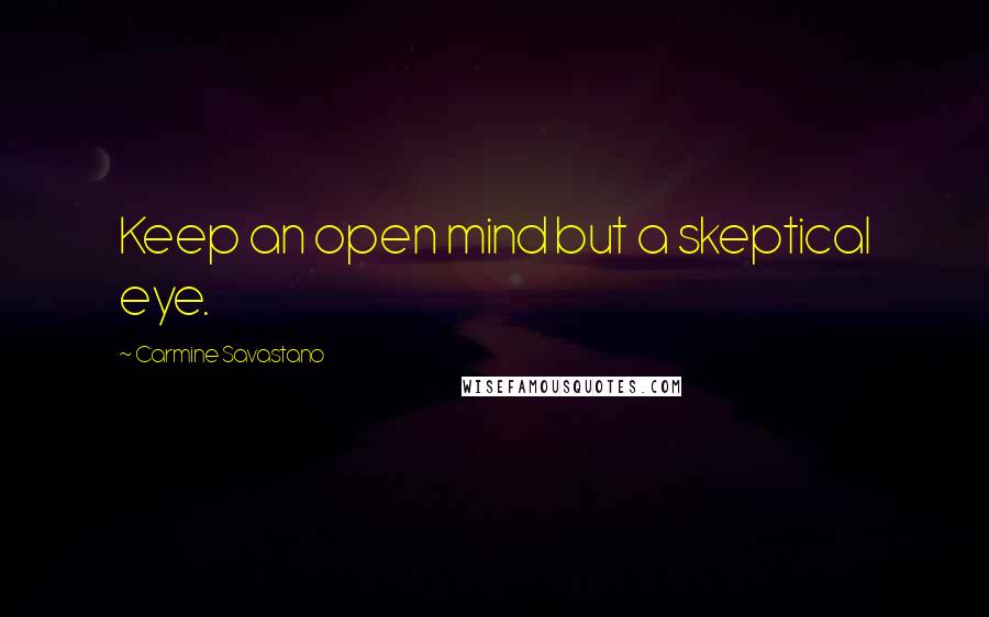 Carmine Savastano Quotes: Keep an open mind but a skeptical eye.