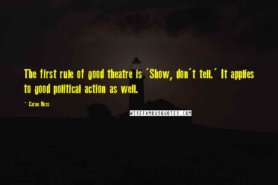 Carne Ross Quotes: The first rule of good theatre is 'Show, don't tell.' It applies to good political action as well.