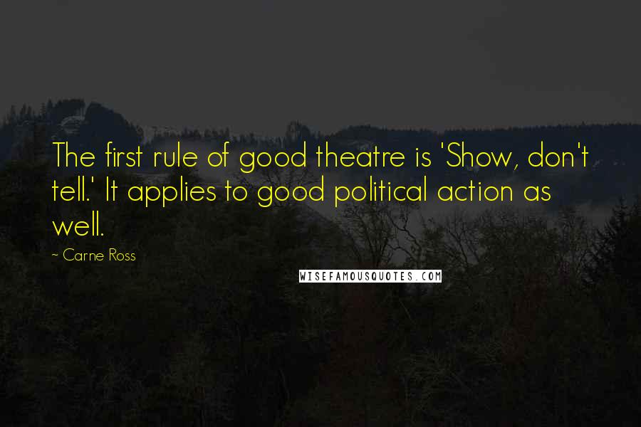 Carne Ross Quotes: The first rule of good theatre is 'Show, don't tell.' It applies to good political action as well.