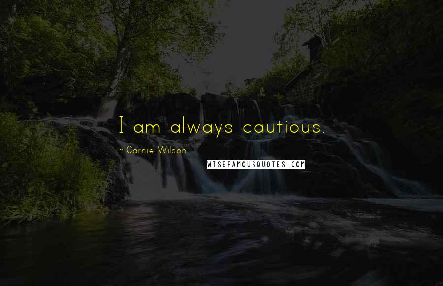 Carnie Wilson Quotes: I am always cautious.