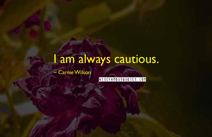 Carnie Wilson Quotes: I am always cautious.