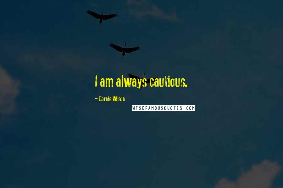 Carnie Wilson Quotes: I am always cautious.