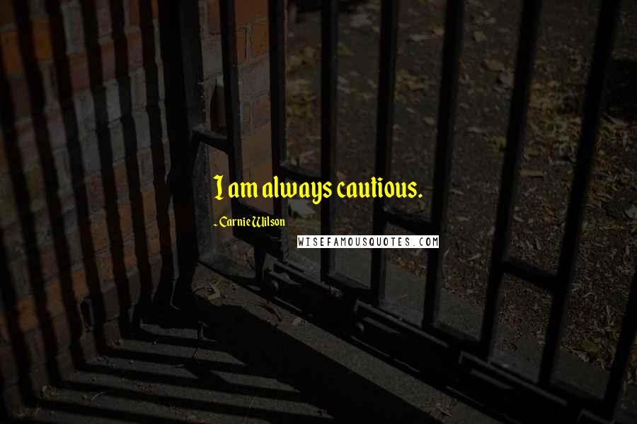 Carnie Wilson Quotes: I am always cautious.