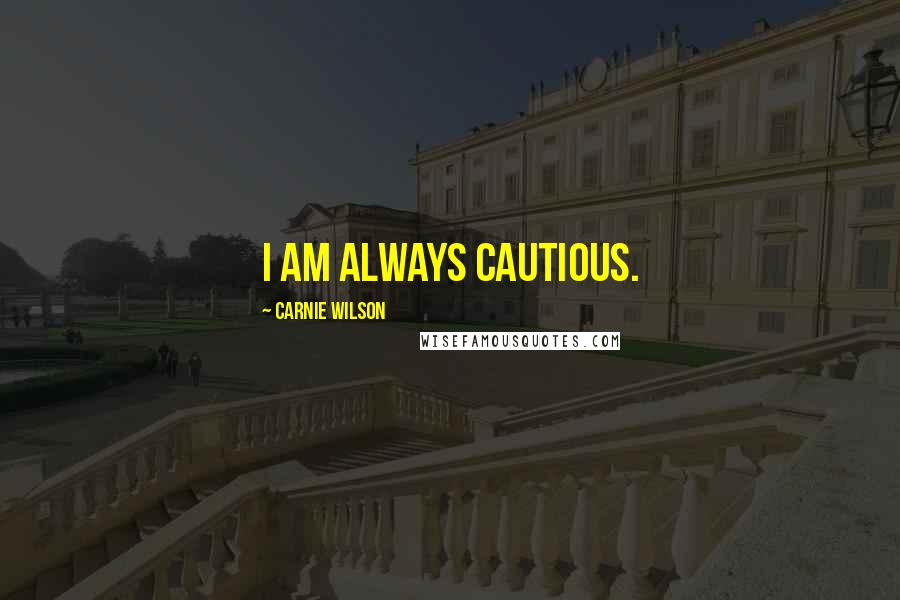 Carnie Wilson Quotes: I am always cautious.