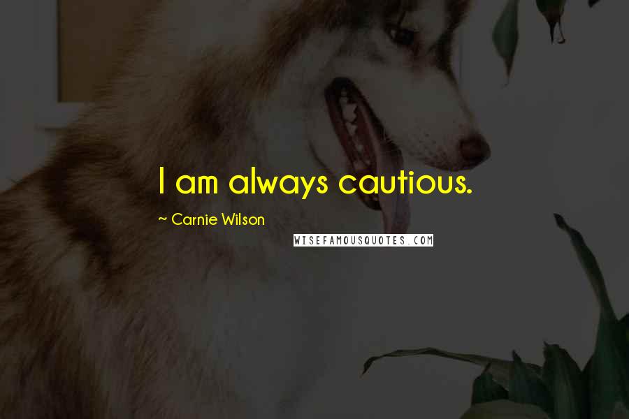 Carnie Wilson Quotes: I am always cautious.