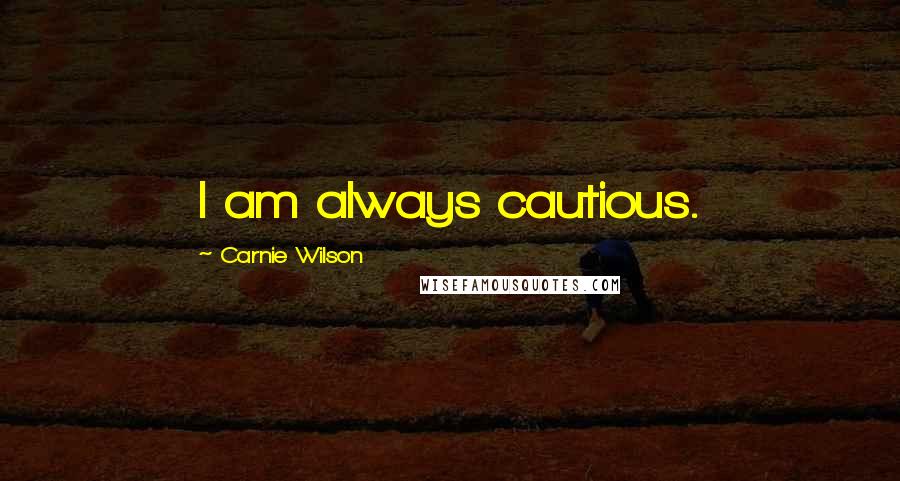 Carnie Wilson Quotes: I am always cautious.