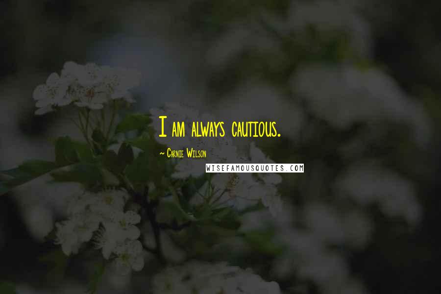 Carnie Wilson Quotes: I am always cautious.