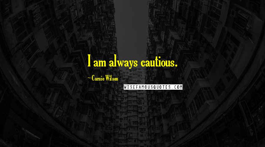 Carnie Wilson Quotes: I am always cautious.