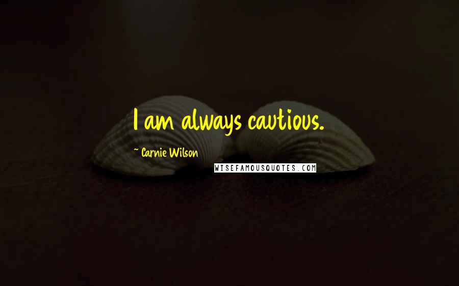 Carnie Wilson Quotes: I am always cautious.