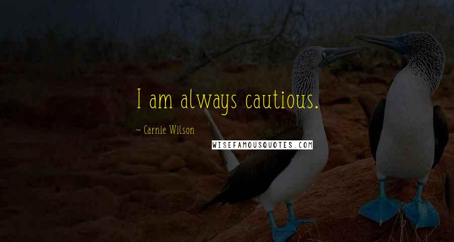 Carnie Wilson Quotes: I am always cautious.