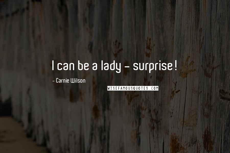 Carnie Wilson Quotes: I can be a lady - surprise!