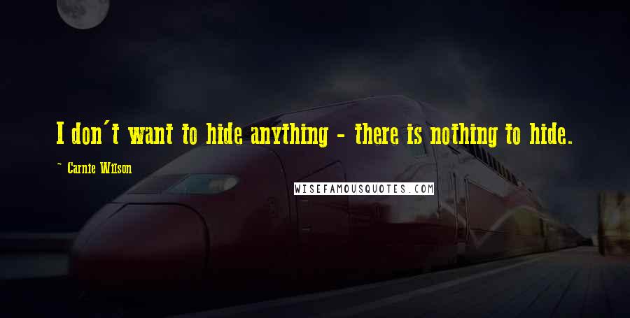 Carnie Wilson Quotes: I don't want to hide anything - there is nothing to hide.