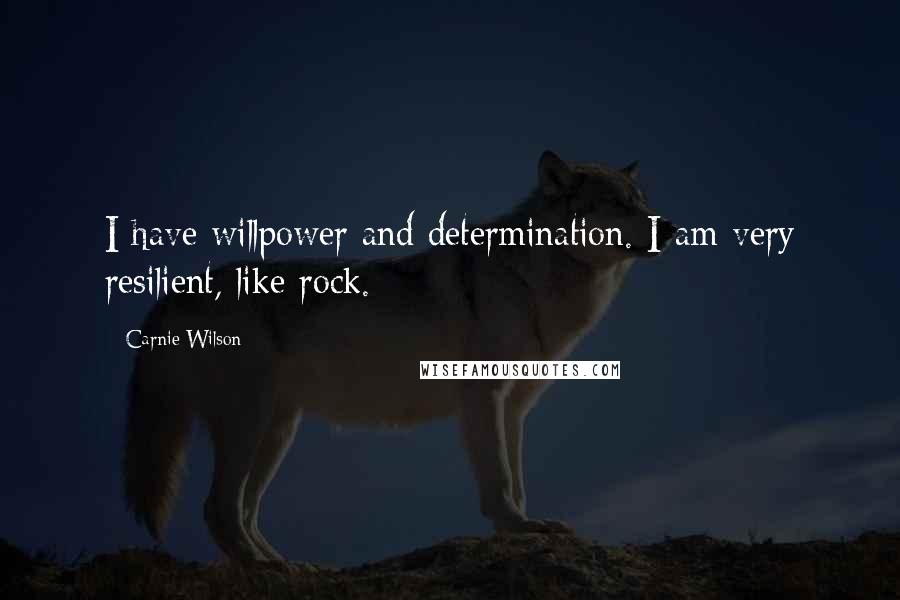 Carnie Wilson Quotes: I have willpower and determination. I am very resilient, like rock.