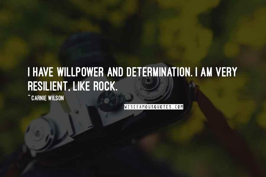 Carnie Wilson Quotes: I have willpower and determination. I am very resilient, like rock.