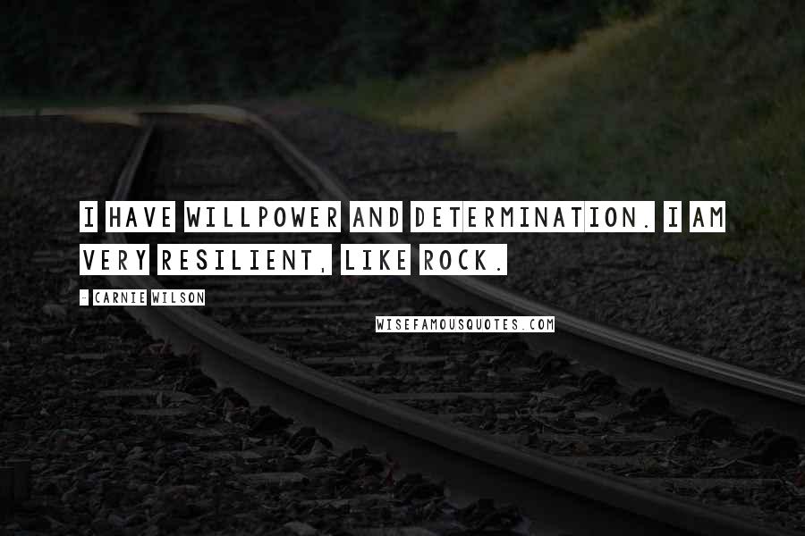 Carnie Wilson Quotes: I have willpower and determination. I am very resilient, like rock.