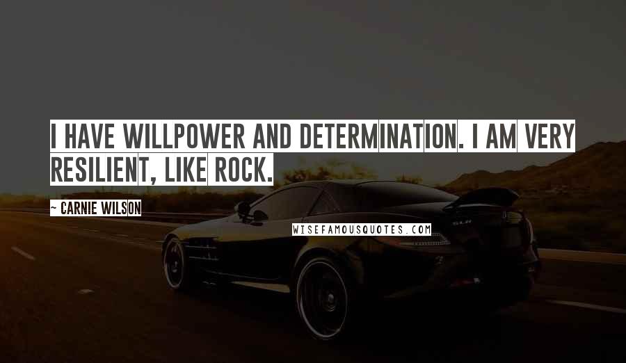 Carnie Wilson Quotes: I have willpower and determination. I am very resilient, like rock.