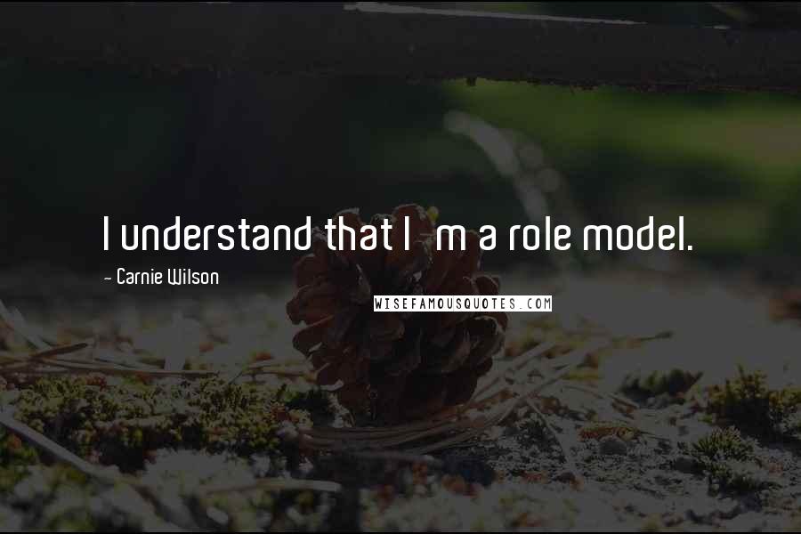 Carnie Wilson Quotes: I understand that I'm a role model.