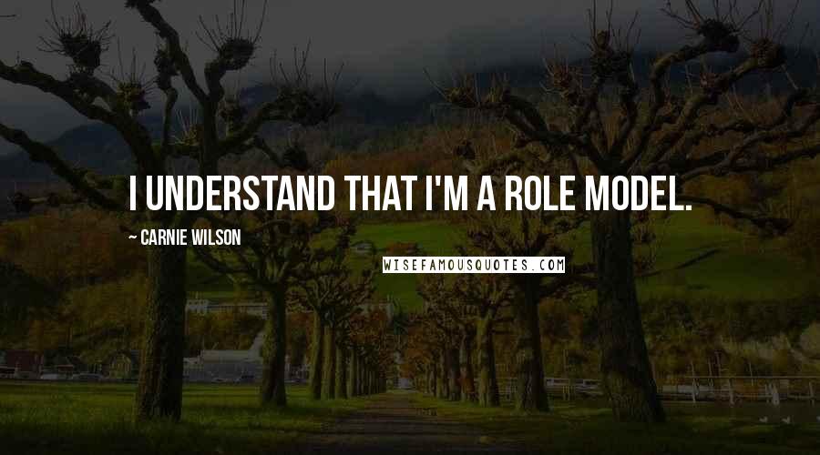 Carnie Wilson Quotes: I understand that I'm a role model.