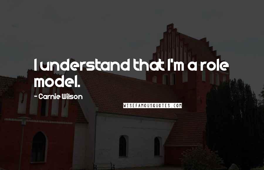 Carnie Wilson Quotes: I understand that I'm a role model.