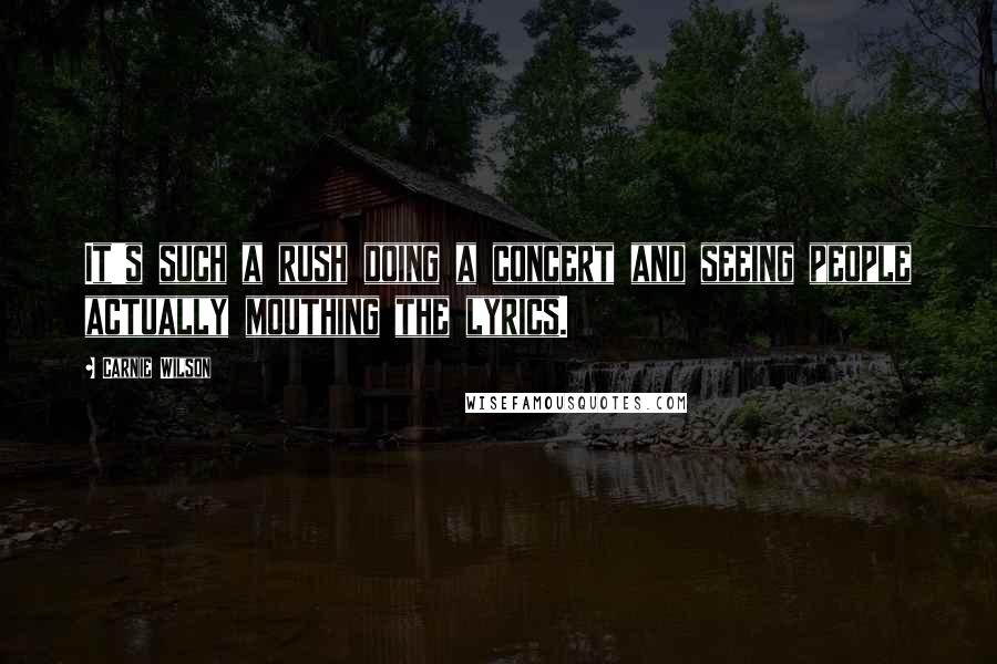 Carnie Wilson Quotes: It's such a rush doing a concert and seeing people actually mouthing the lyrics.