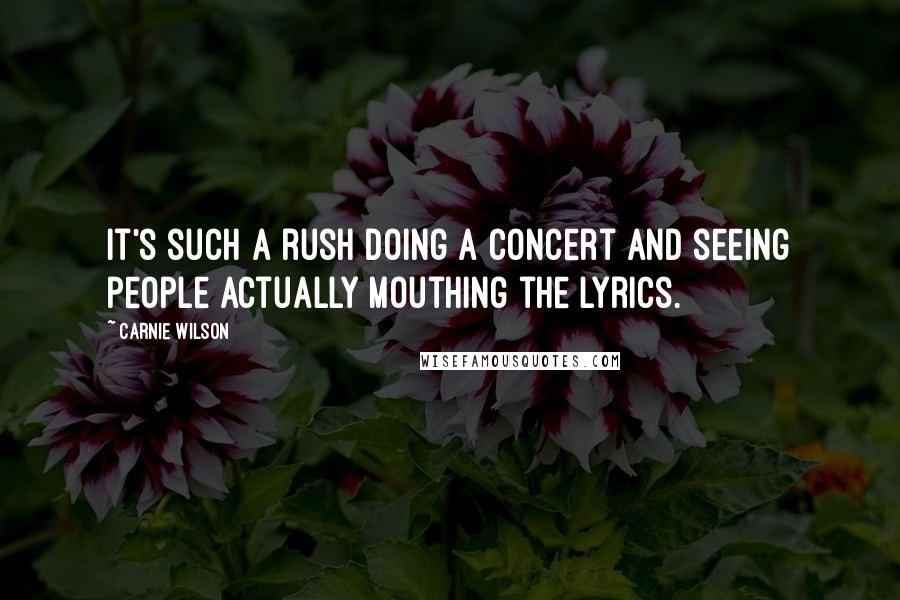 Carnie Wilson Quotes: It's such a rush doing a concert and seeing people actually mouthing the lyrics.