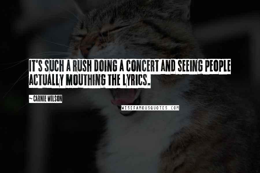 Carnie Wilson Quotes: It's such a rush doing a concert and seeing people actually mouthing the lyrics.