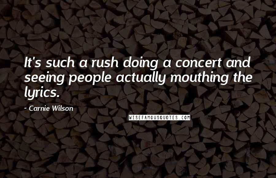 Carnie Wilson Quotes: It's such a rush doing a concert and seeing people actually mouthing the lyrics.
