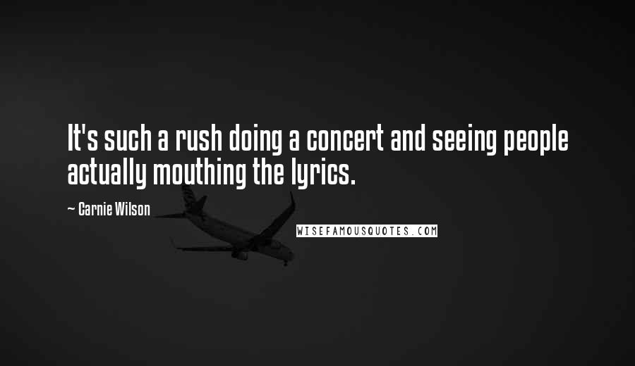 Carnie Wilson Quotes: It's such a rush doing a concert and seeing people actually mouthing the lyrics.