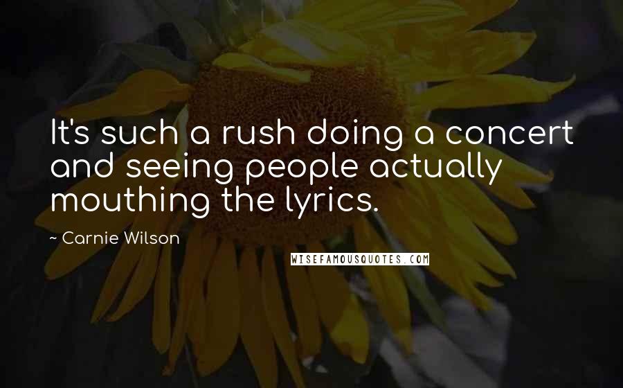 Carnie Wilson Quotes: It's such a rush doing a concert and seeing people actually mouthing the lyrics.