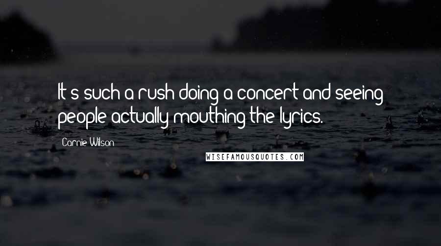 Carnie Wilson Quotes: It's such a rush doing a concert and seeing people actually mouthing the lyrics.