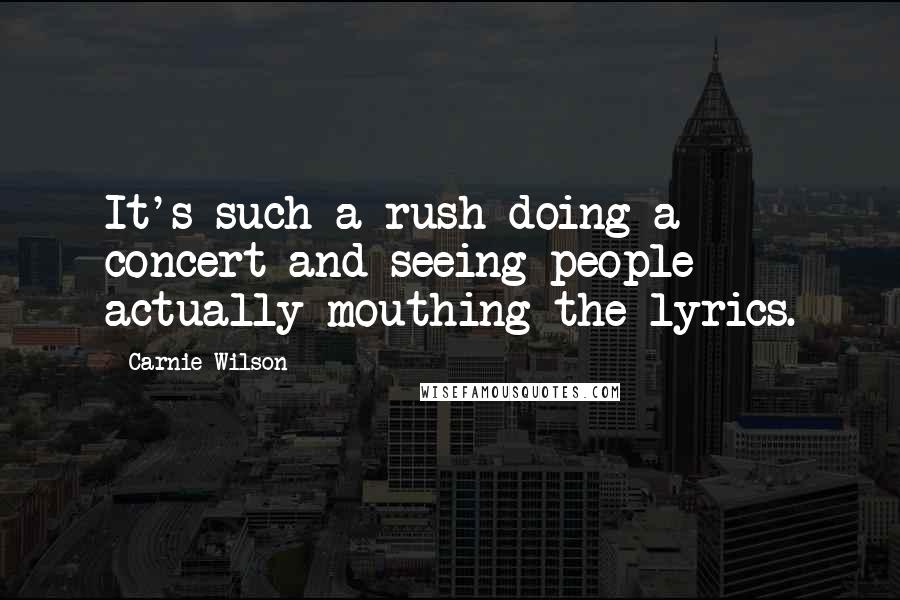 Carnie Wilson Quotes: It's such a rush doing a concert and seeing people actually mouthing the lyrics.