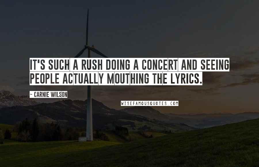 Carnie Wilson Quotes: It's such a rush doing a concert and seeing people actually mouthing the lyrics.