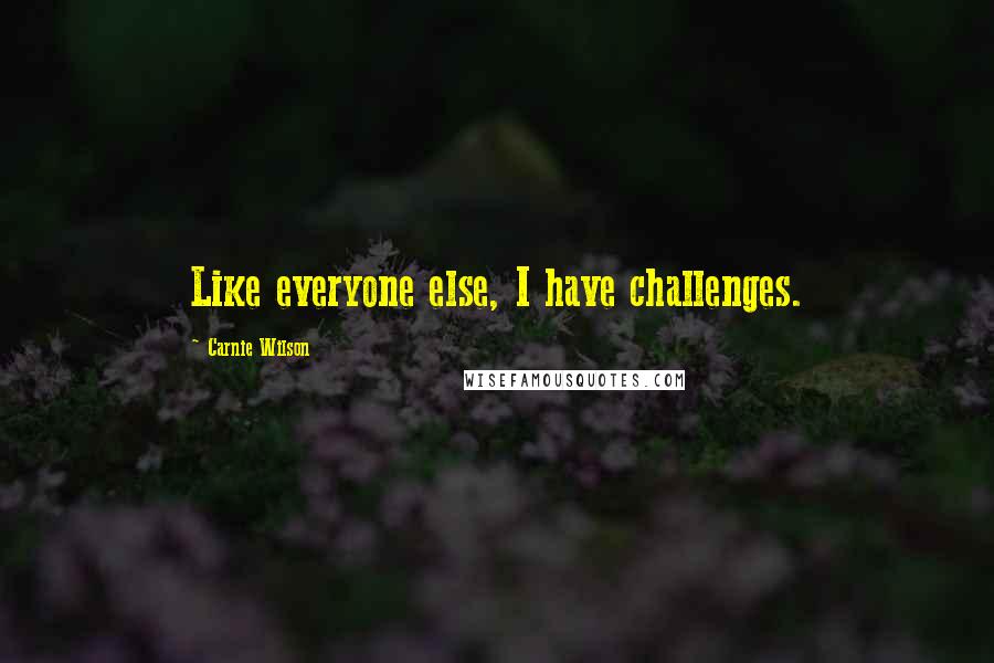 Carnie Wilson Quotes: Like everyone else, I have challenges.