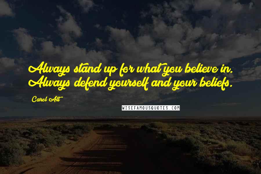 Carol Alt Quotes: Always stand up for what you believe in. Always defend yourself and your beliefs.