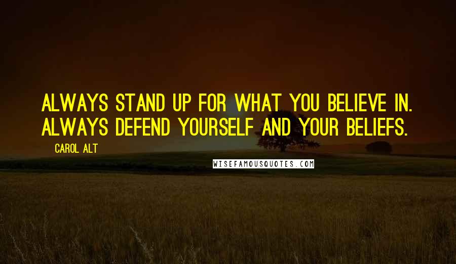 Carol Alt Quotes: Always stand up for what you believe in. Always defend yourself and your beliefs.