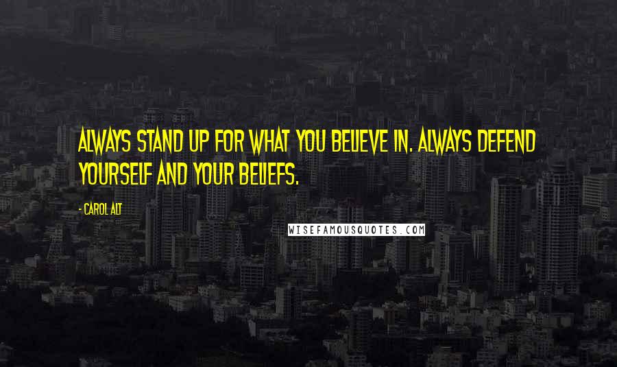 Carol Alt Quotes: Always stand up for what you believe in. Always defend yourself and your beliefs.