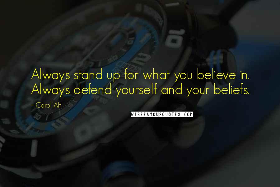 Carol Alt Quotes: Always stand up for what you believe in. Always defend yourself and your beliefs.