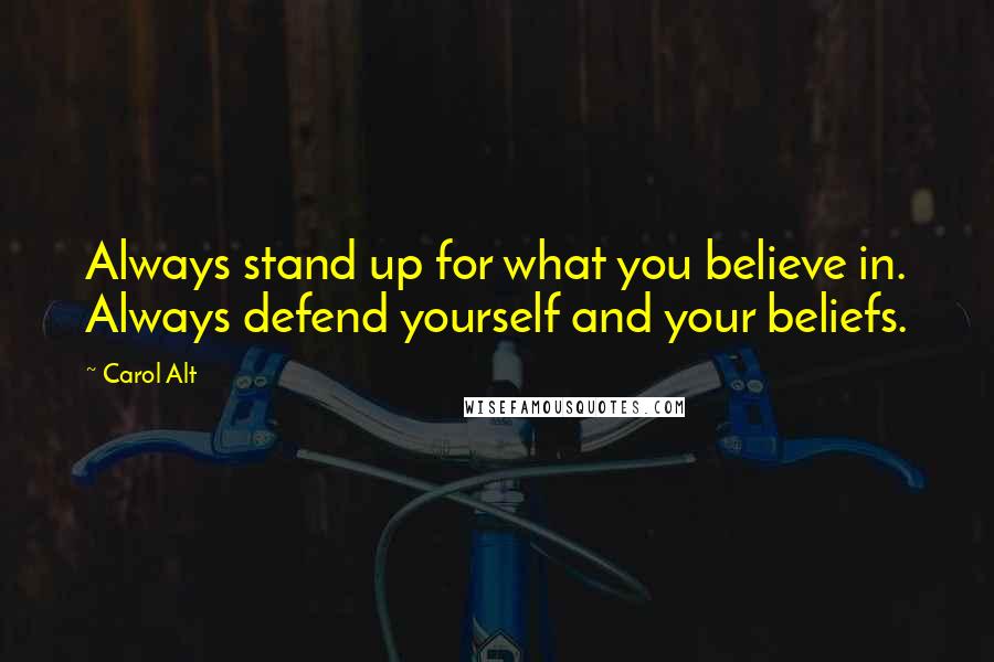 Carol Alt Quotes: Always stand up for what you believe in. Always defend yourself and your beliefs.