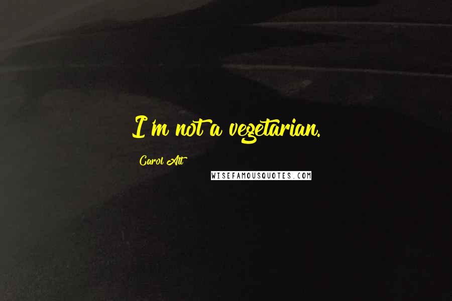 Carol Alt Quotes: I'm not a vegetarian.