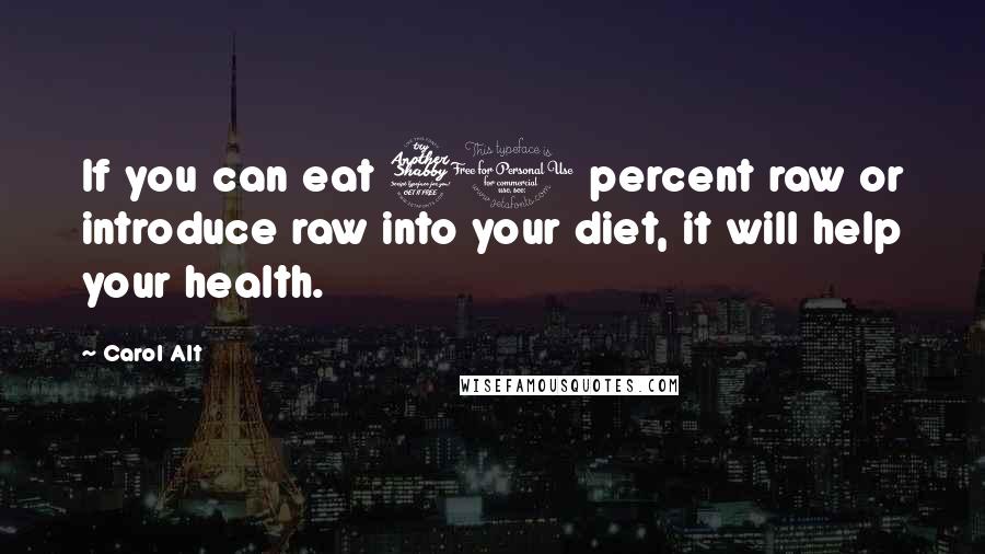 Carol Alt Quotes: If you can eat 70 percent raw or introduce raw into your diet, it will help your health.