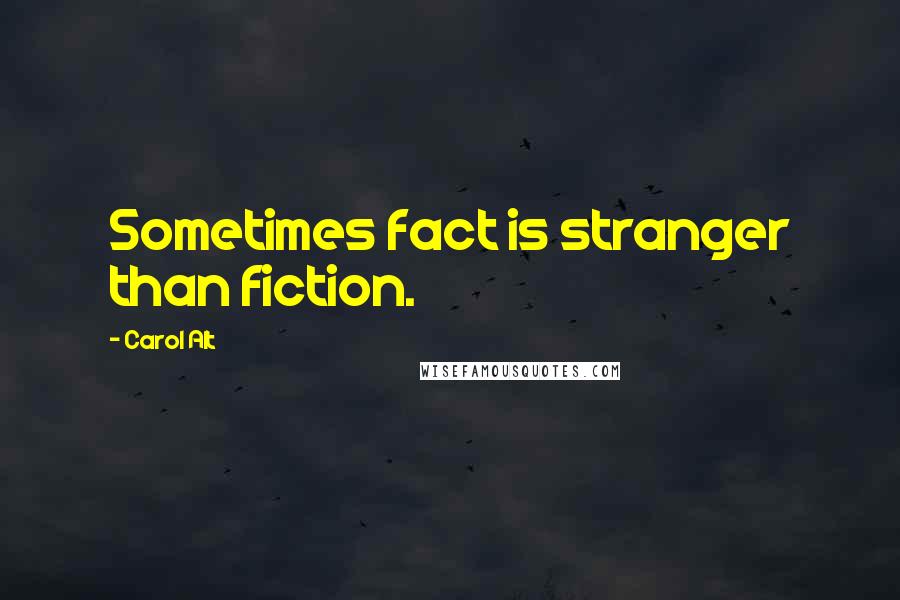 Carol Alt Quotes: Sometimes fact is stranger than fiction.